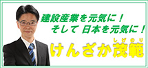 建設産業を元気に！そして日本を元気に！けんざか茂範オフィシャルＷＥＢサイト